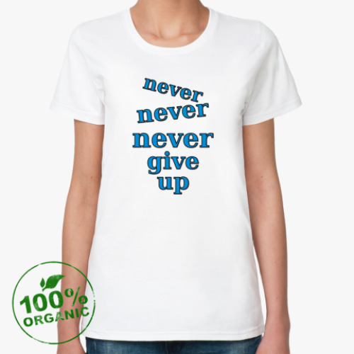 Женская футболка из органик-хлопка Never give up