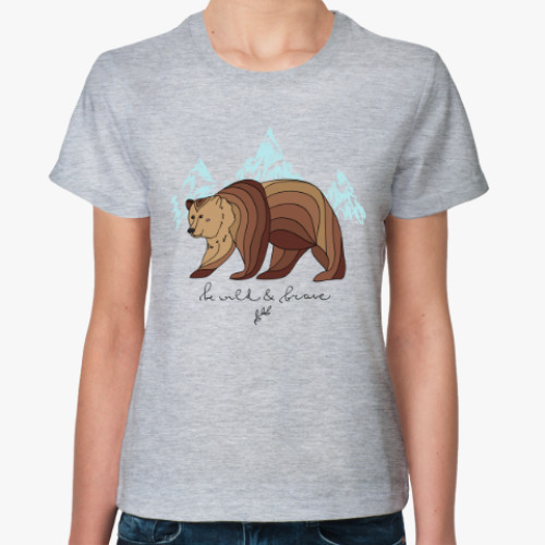 Женская футболка Бурый медведь/Be wild & brave