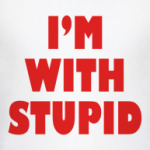 I'm with stupid