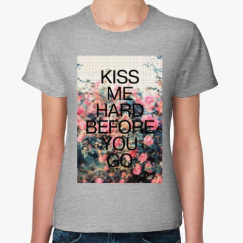 Женская футболка kiss me hard before you go