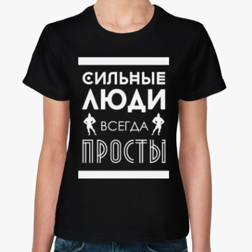 Женская футболка Сильные Люди, Всегда Просты!