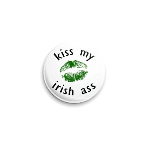 Значок 25мм  'Kiss my irish a**'