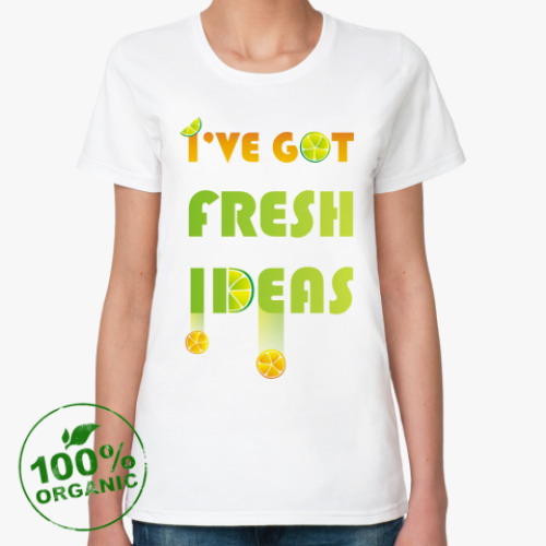 Женская футболка из органик-хлопка I've got fresh ideas