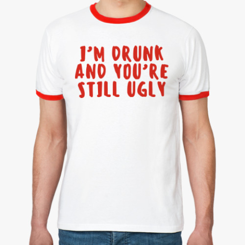 Футболка Ringer-T I'm drunk and you're still ugly